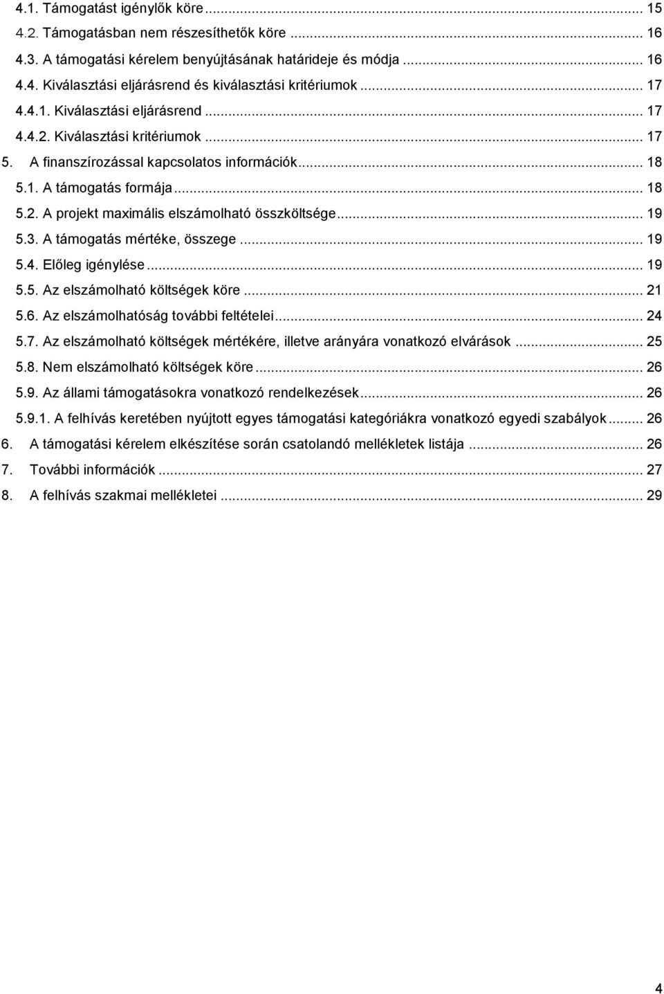 .. 19 5.3. A támogatás mértéke, összege... 19 5.4. Előleg igénylése... 19 5.5. Az elszámolható költségek köre... 21 5.6. Az elszámolhatóság további feltételei... 24 5.7.