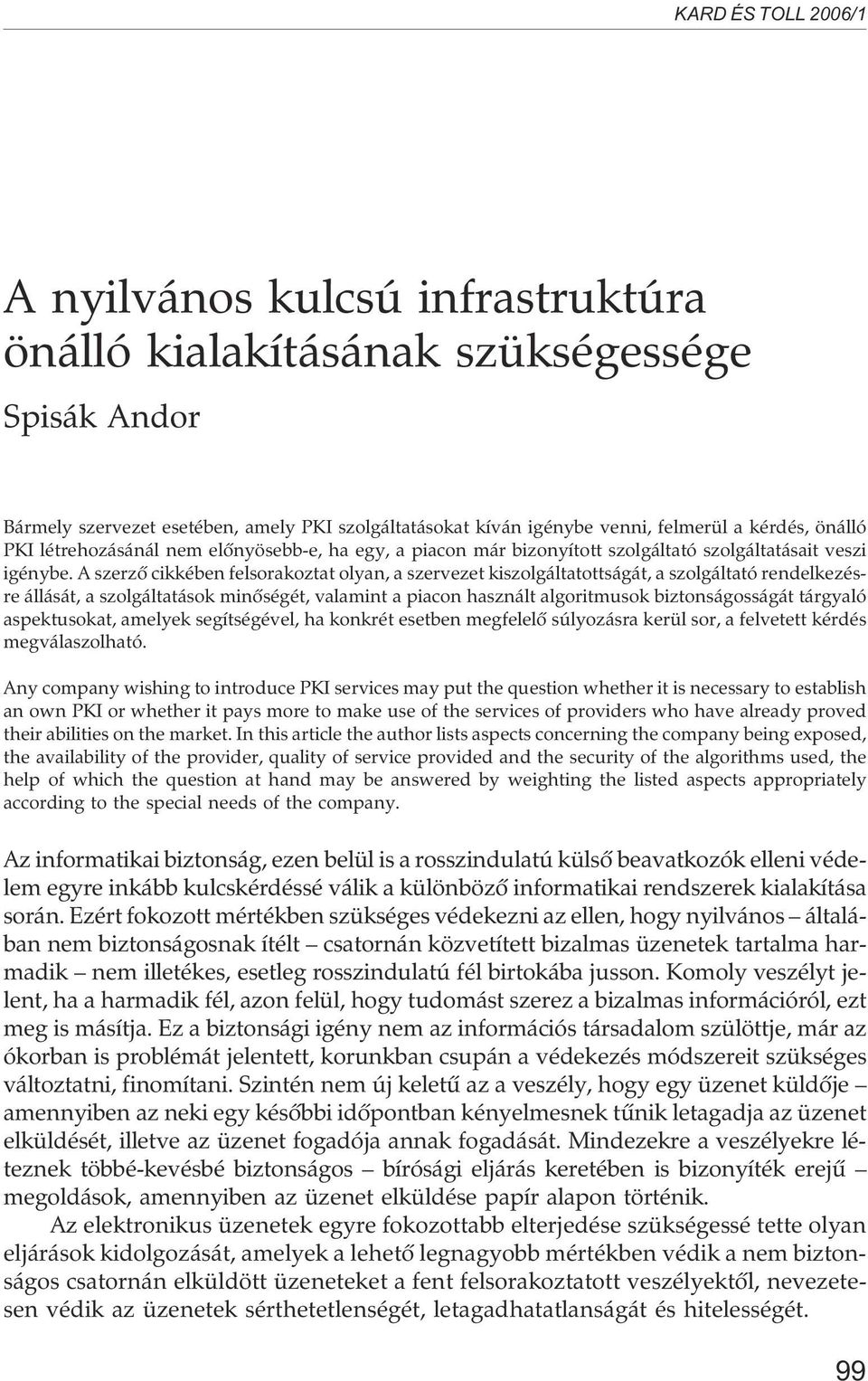 A szerzõ cikkében felsorakoztat olyan, a szervezet kiszolgáltatottságát, a szolgáltató rendelkezésre állását, a szolgáltatások minõségét, valamint a piacon használt algoritmusok biztonságosságát