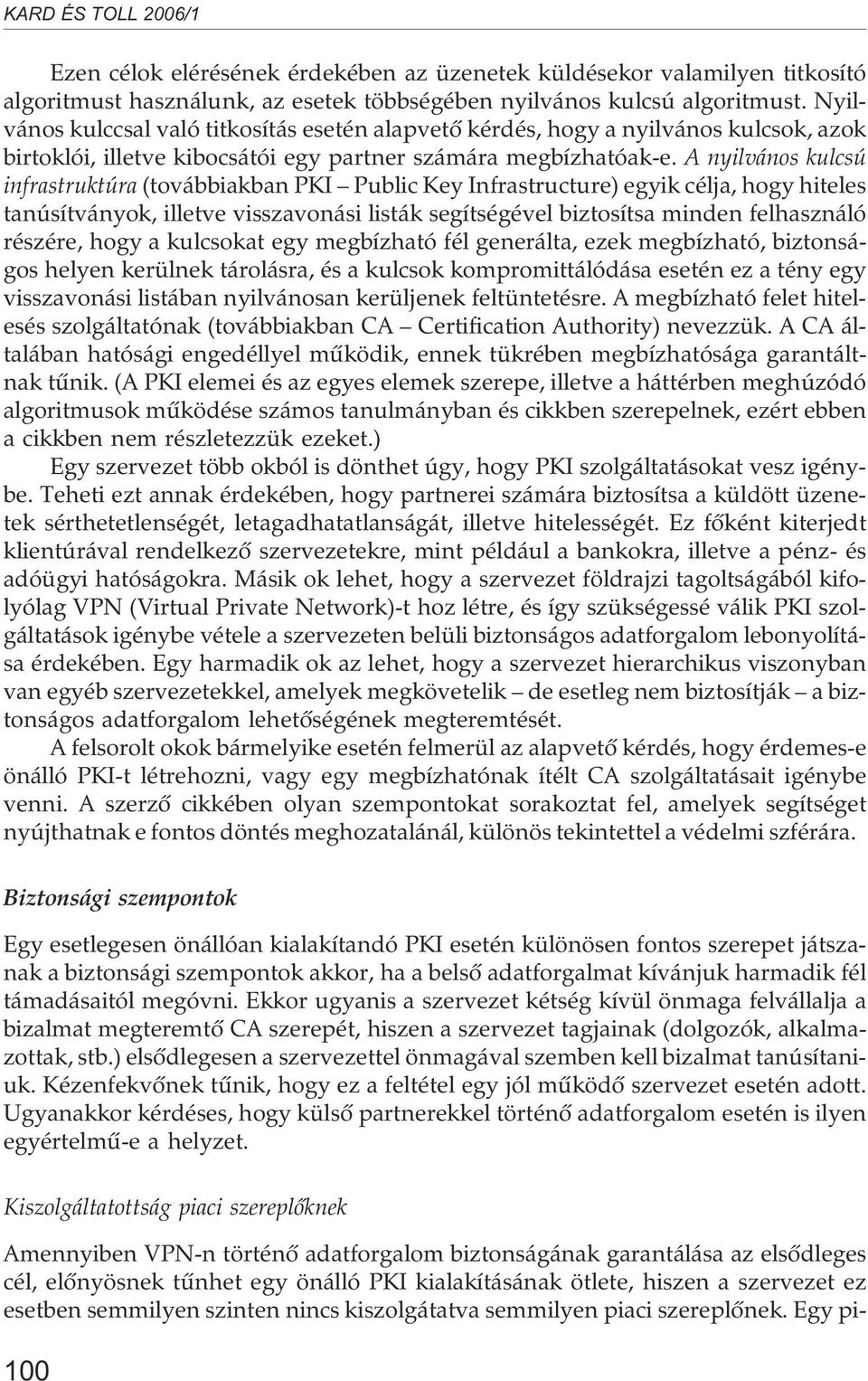 A nyilvános kulcsú infrastruktúra (továbbiakban PKI Public Key Infrastructure) egyik célja, hogy hiteles tanúsítványok, illetve visszavonási listák segítségével biztosítsa minden felhasználó részére,