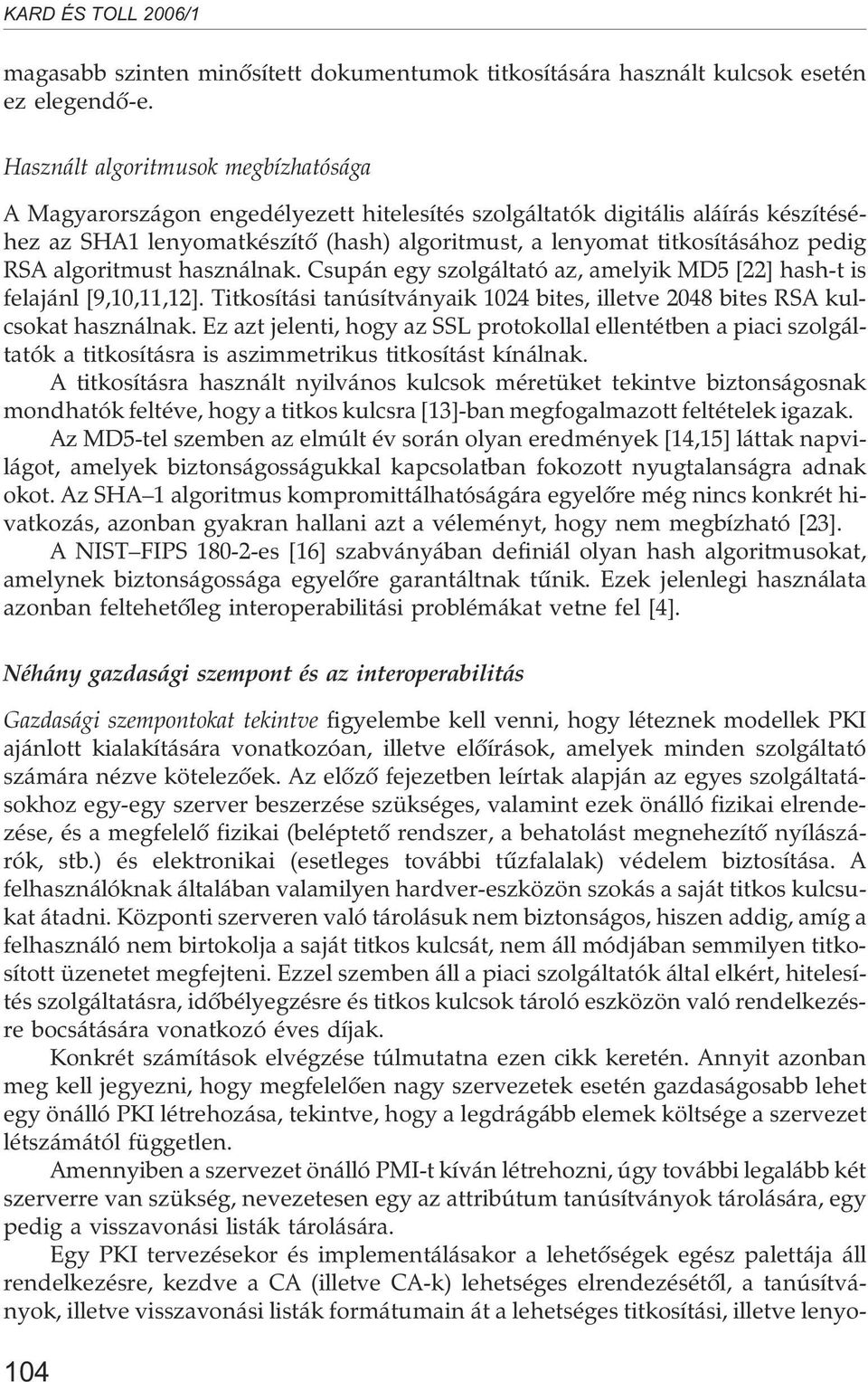 RSA algoritmust használnak. Csupán egy szolgáltató az, amelyik MD5 [22] hash-t is felajánl [9,10,11,12]. Titkosítási tanúsítványaik 1024 bites, illetve 2048 bites RSA kulcsokat használnak.