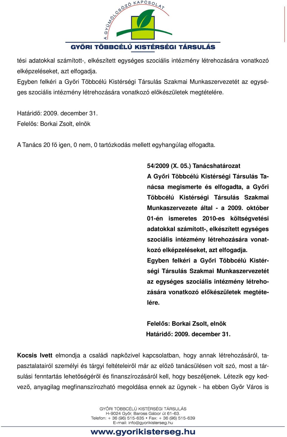 Felelős: Borkai Zsolt, elnök A Tanács 20 fő igen, 0 nem, 0 tartózkodás mellett egyhangúlag elfogadta. 54/2009 (X. 05.