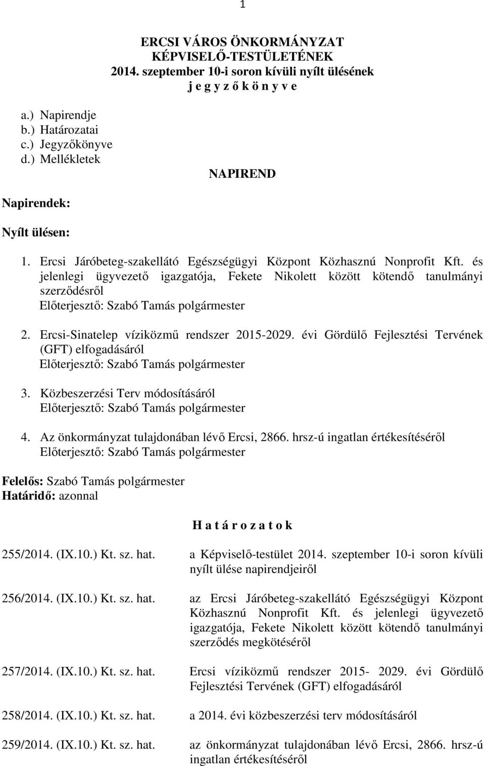 és jelenlegi ügyvezető igazgatója, Fekete Nikolett között kötendő tanulmányi szerződésről 2. Ercsi-Sinatelep víziközmű rendszer 2015-2029. évi Gördülő Fejlesztési Tervének (GFT) elfogadásáról 3.