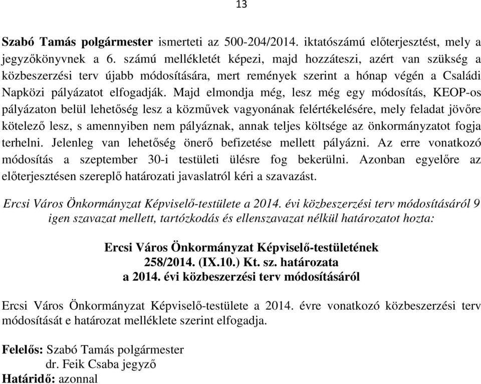 Majd elmondja még, lesz még egy módosítás, KEOP-os pályázaton belül lehetőség lesz a közművek vagyonának felértékelésére, mely feladat jövőre kötelező lesz, s amennyiben nem pályáznak, annak teljes