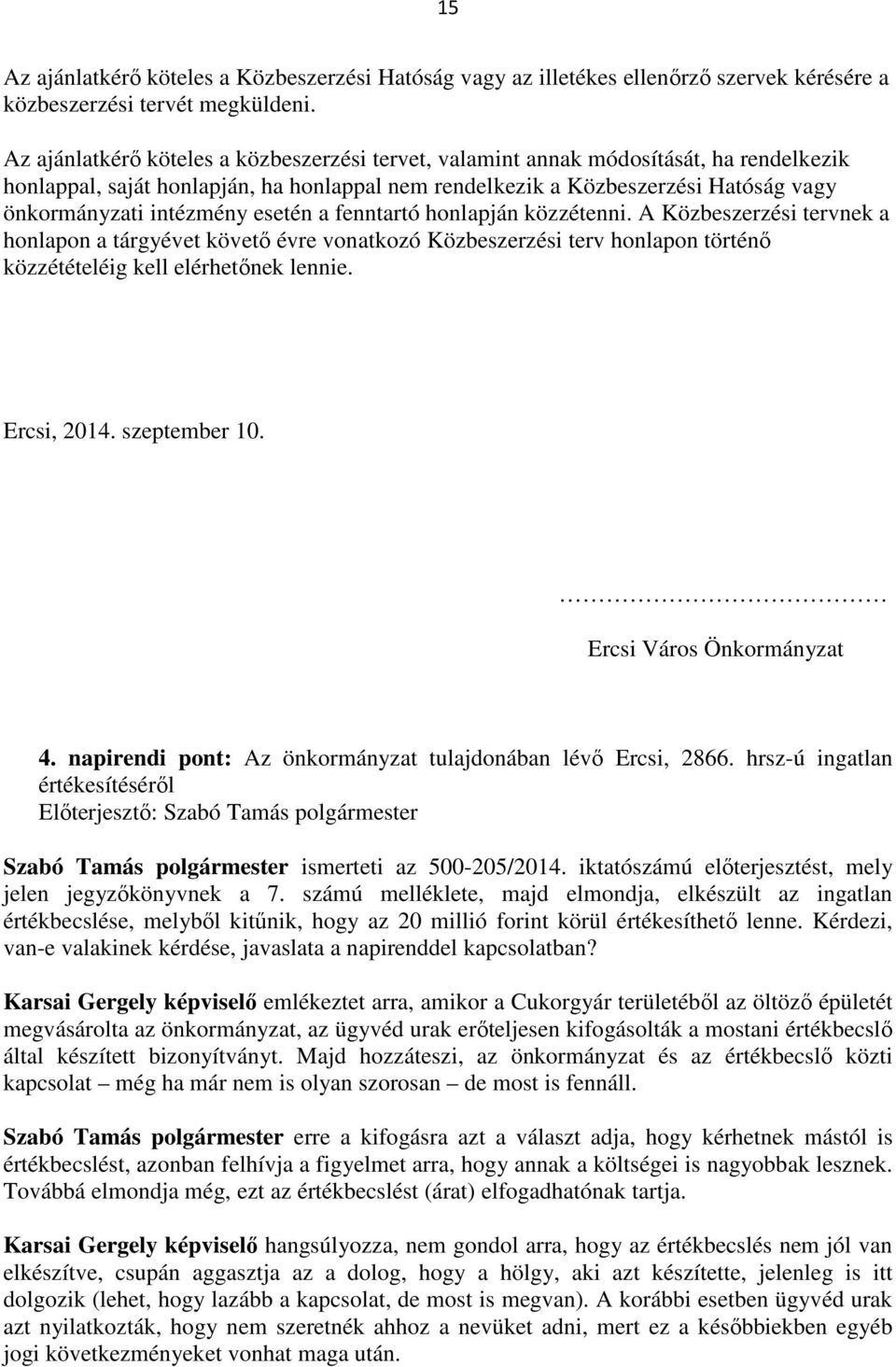 esetén a fenntartó honlapján közzétenni. A Közbeszerzési tervnek a honlapon a tárgyévet követő évre vonatkozó Közbeszerzési terv honlapon történő közzétételéig kell elérhetőnek lennie. Ercsi, 2014.