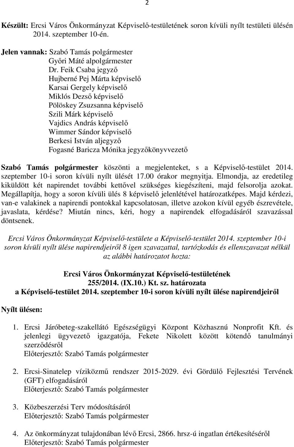 Berkesi István aljegyző Fogasné Baricza Mónika jegyzőkönyvvezető Szabó Tamás polgármester köszönti a megjelenteket, s a Képviselő-testület 2014. szeptember 10-i soron kívüli nyílt ülését 17.