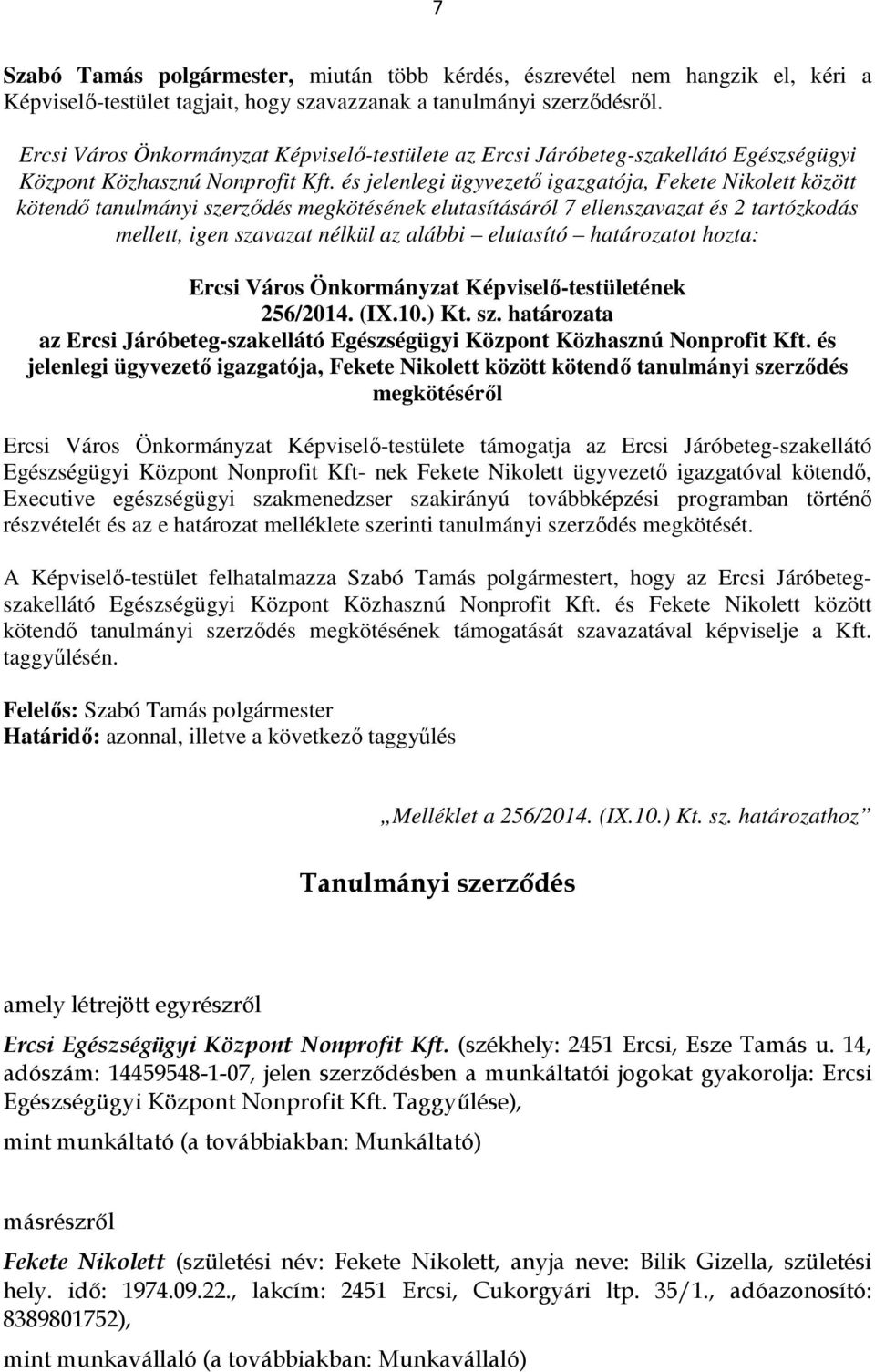 és jelenlegi ügyvezető igazgatója, Fekete Nikolett között kötendő tanulmányi szerződés megkötésének elutasításáról 7 ellenszavazat és 2 tartózkodás mellett, igen szavazat nélkül az alábbi elutasító