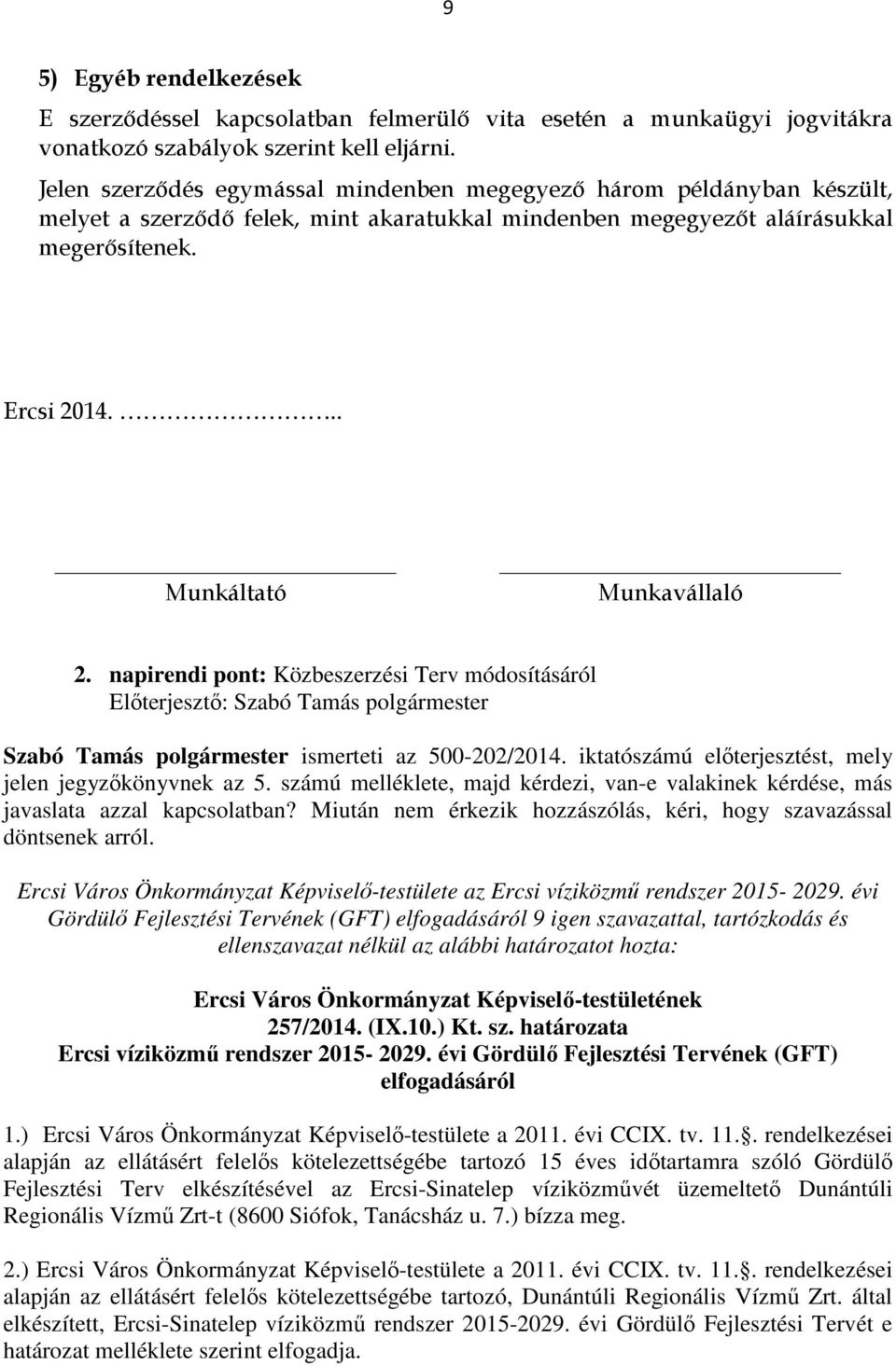 .. Munkáltató Munkavállaló 2. napirendi pont: Közbeszerzési Terv módosításáról Szabó Tamás polgármester ismerteti az 500-202/2014. iktatószámú előterjesztést, mely jelen jegyzőkönyvnek az 5.