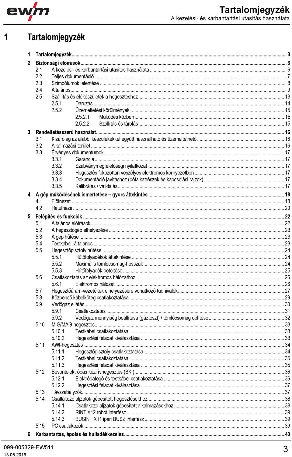 .. 15 3 Rendeltetésszerű használat... 16 3.1 Kizárólag az alábbi készülékekkel együtt használható és üzemeltethető... 16 3.2 Alkalmazási terület... 16 3.3 Érvényes dokumentumok... 17 3.3.1 Garancia.