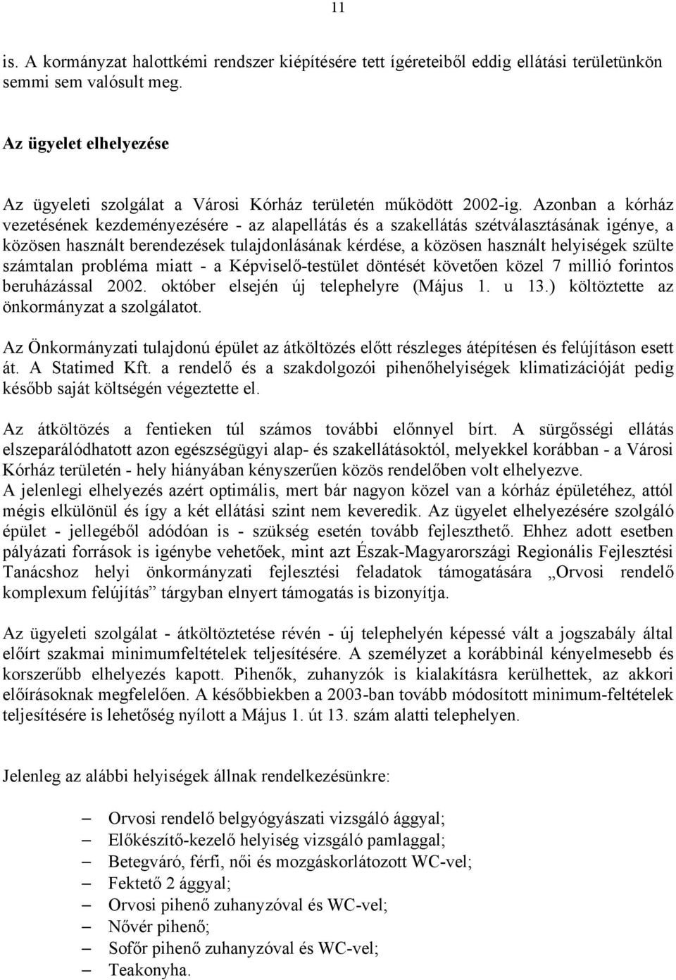 Azonban a kórház vezetésének kezdeményezésére - az alapellátás és a szakellátás szétválasztásának igénye, a közösen használt berendezések tulajdonlásának kérdése, a közösen használt helyiségek szülte