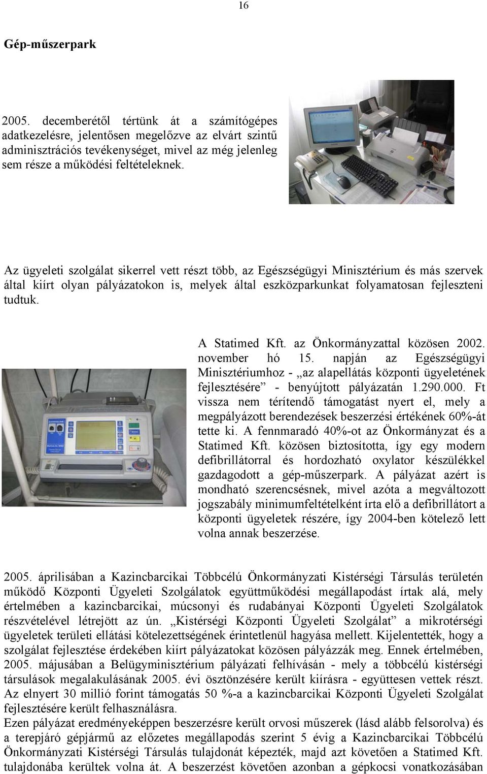 Az ügyeleti szolgálat sikerrel vett részt több, az Egészségügyi Minisztérium és más szervek által kiírt olyan pályázatokon is, melyek által eszközparkunkat folyamatosan fejleszteni tudtuk.