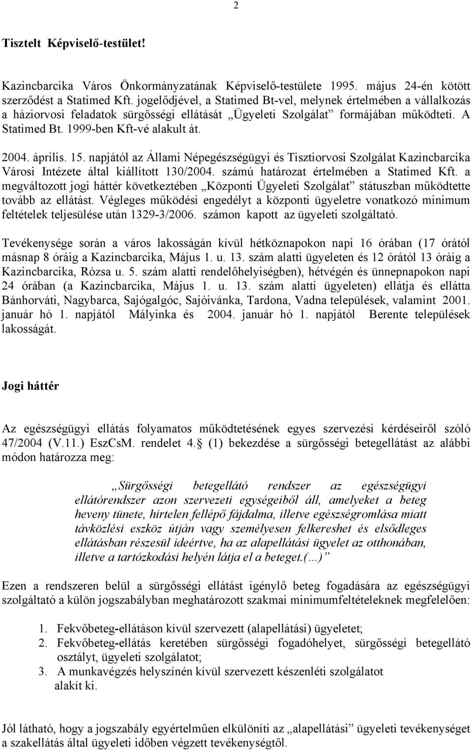 április. 15. napjától az Állami Népegészségügyi és Tisztiorvosi Szolgálat Kazincbarcika Városi Intézete által kiállított 130/2004. számú határozat értelmében a Statimed Kft.