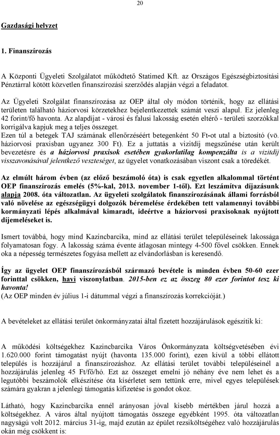 Az Ügyeleti Szolgálat finanszírozása az OEP által oly módon történik, hogy az ellátási területen található háziorvosi körzetekhez bejelentkezettek számát veszi alapul.