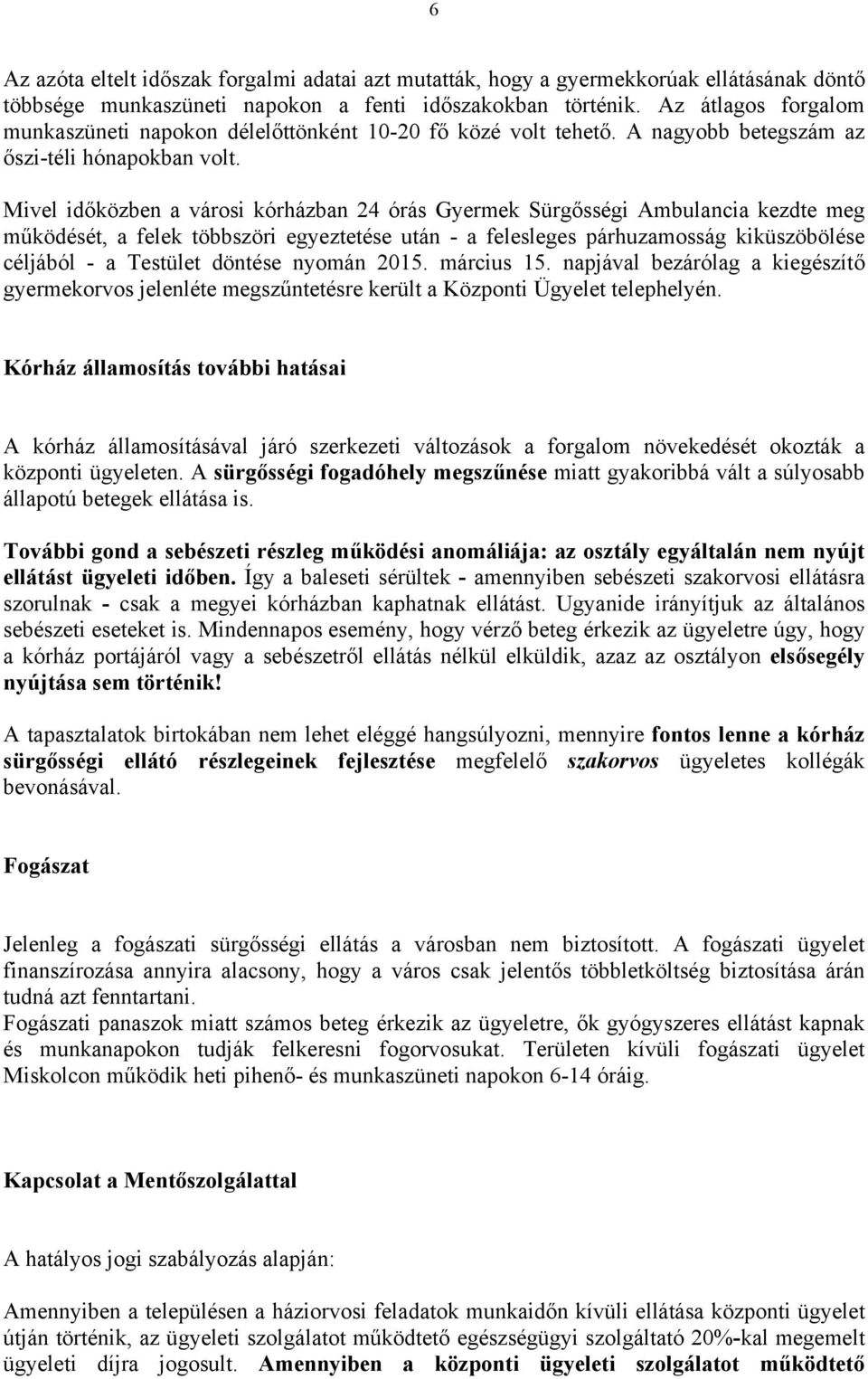 Mivel időközben a városi kórházban 24 órás Gyermek Sürgősségi Ambulancia kezdte meg működését, a felek többszöri egyeztetése után - a felesleges párhuzamosság kiküszöbölése céljából - a Testület