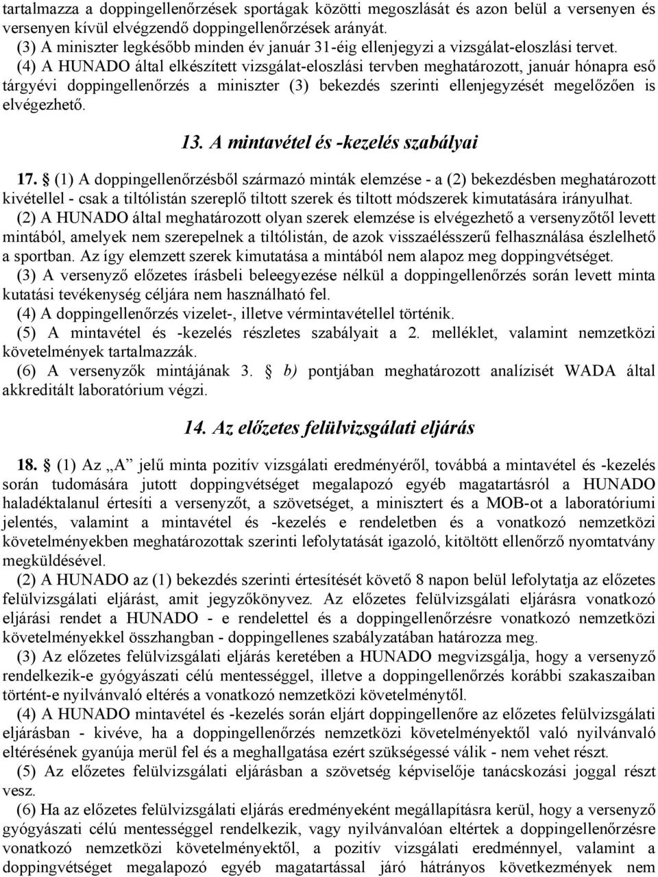 (4) A HUNADO által elkészített vizsgálat-eloszlási tervben meghatározott, január hónapra eső tárgyévi doppingellenőrzés a miniszter (3) bekezdés szerinti ellenjegyzését megelőzően is elvégezhető. 13.