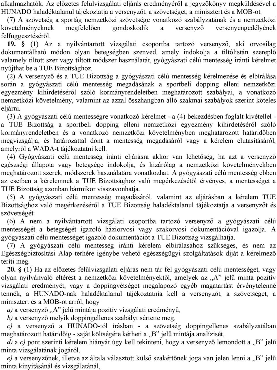 (1) Az a nyilvántartott vizsgálati csoportba tartozó versenyző, aki orvosilag dokumentálható módon olyan betegségben szenved, amely indokolja a tiltólistán szereplő valamely tiltott szer vagy tiltott