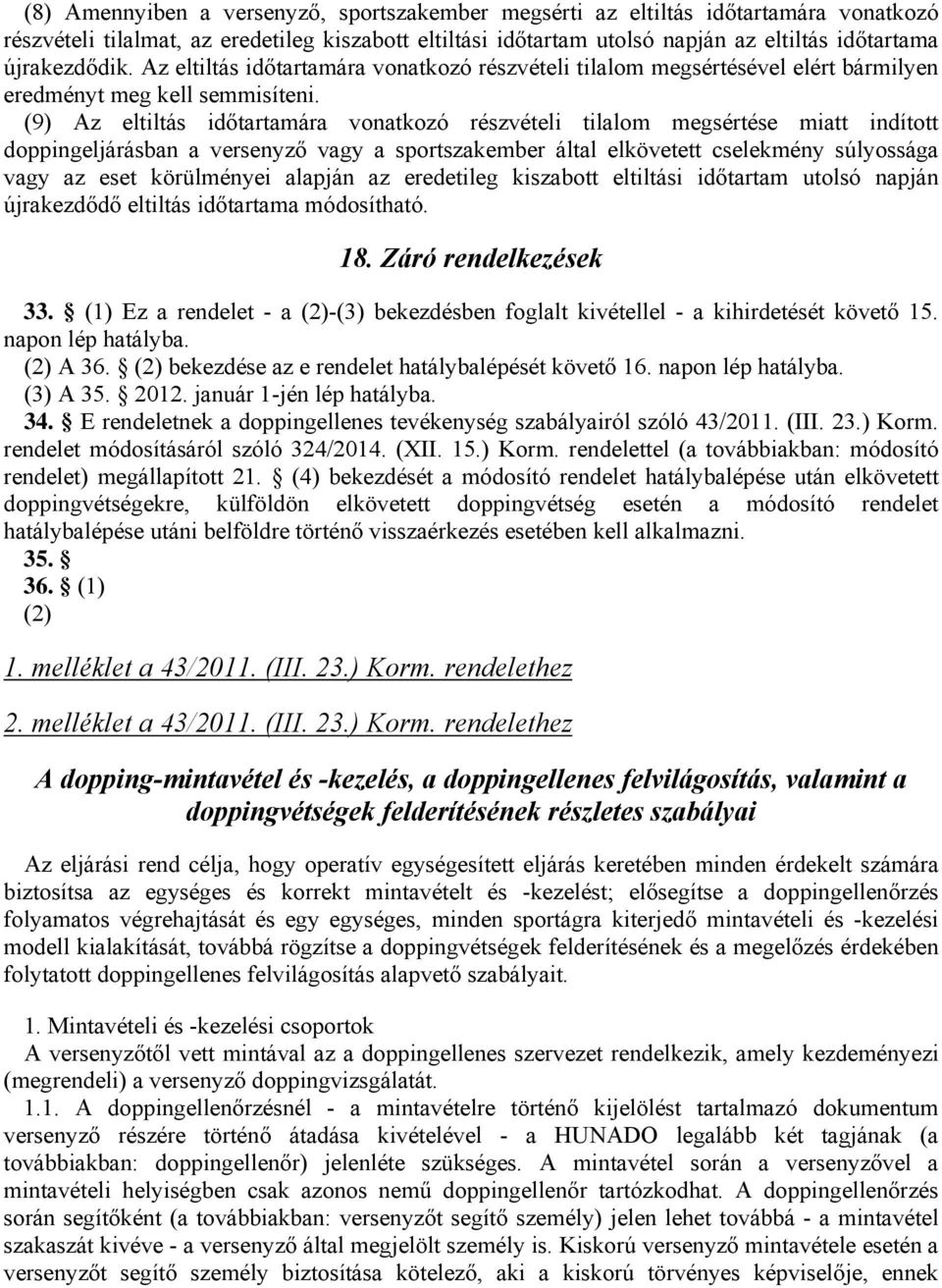 (9) Az eltiltás időtartamára vonatkozó részvételi tilalom megsértése miatt indított doppingeljárásban a versenyző vagy a sportszakember által elkövetett cselekmény súlyossága vagy az eset körülményei