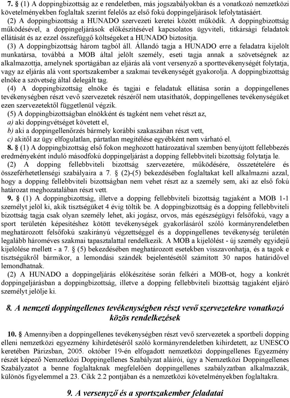 A doppingbizottság működésével, a doppingeljárások előkészítésével kapcsolatos ügyviteli, titkársági feladatok ellátását és az ezzel összefüggő költségeket a HUNADO biztosítja.