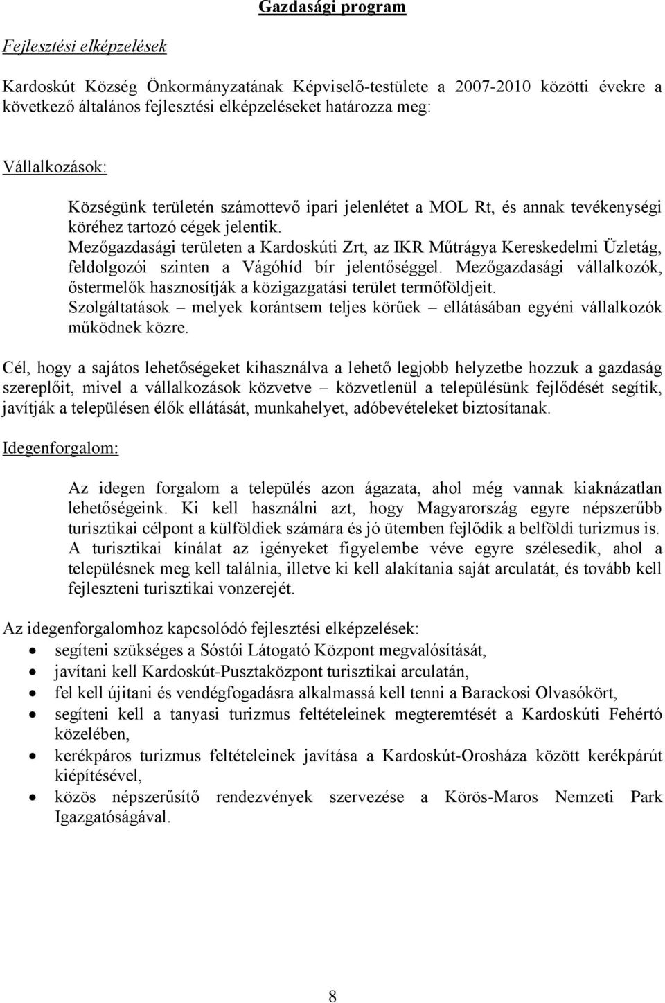 Mezőgazdasági területen a Kardoskúti Zrt, az IKR Műtrágya Kereskedelmi Üzletág, feldolgozói szinten a Vágóhíd bír jelentőséggel.