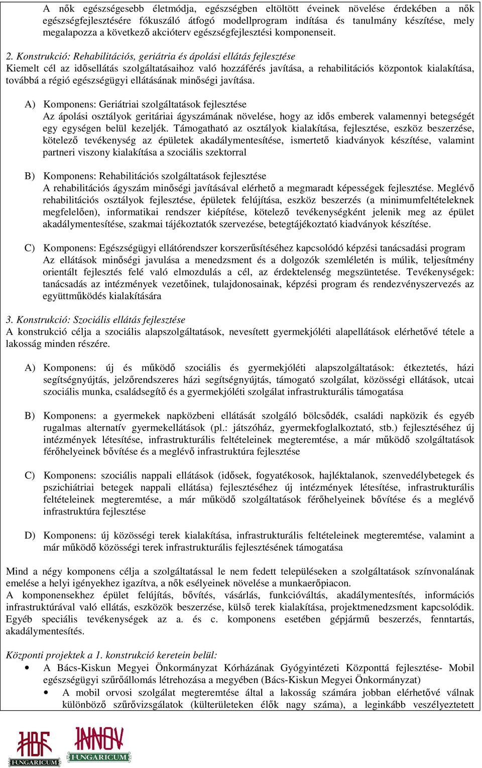 Konstrukció: Rehabilitációs, geriátria és ápolási ellátás fejlesztése Kiemelt cél az idısellátás szolgáltatásaihoz való hozzáférés javítása, a rehabilitációs központok kialakítása, továbbá a régió