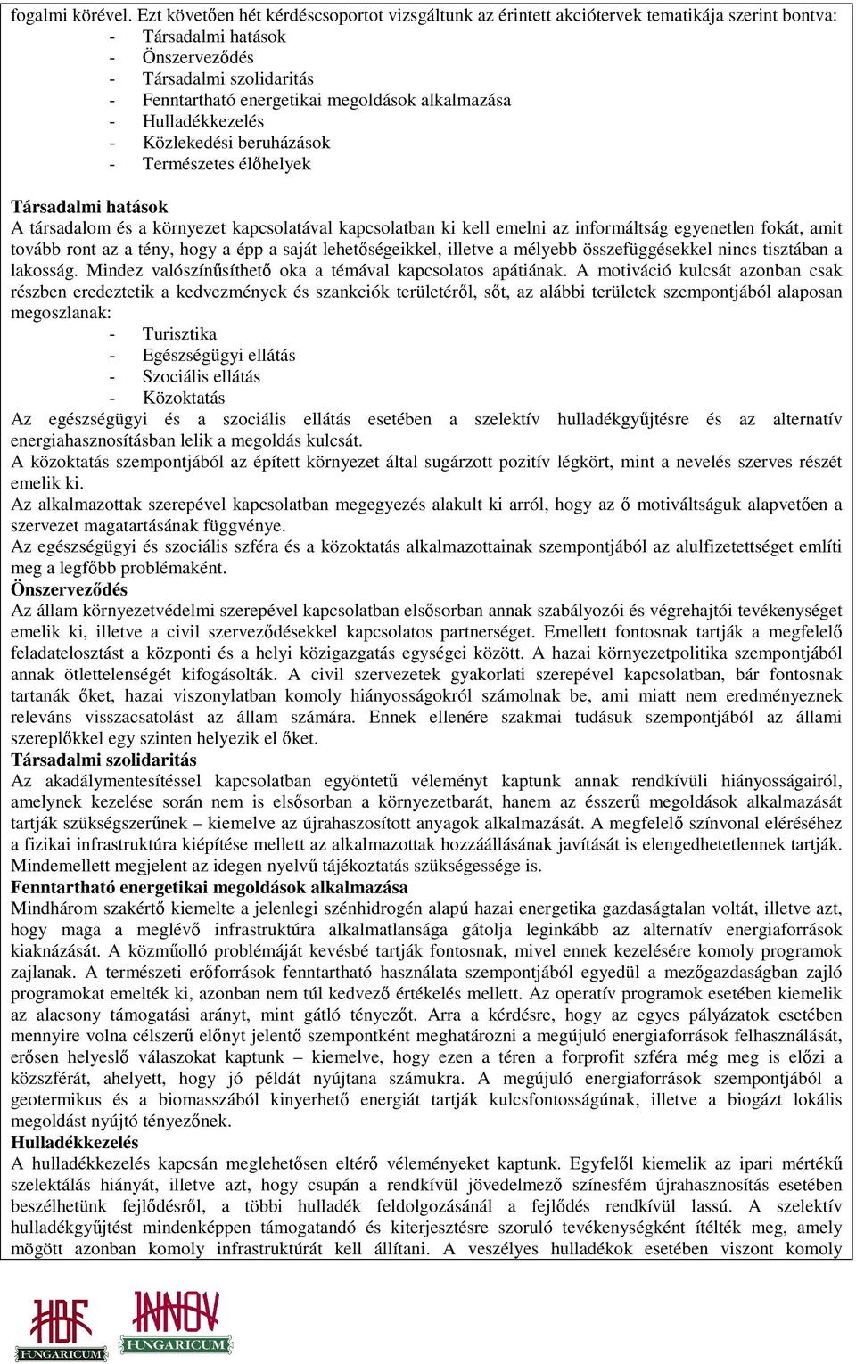 alkalmazása - Hulladékkezelés - Közlekedési beruházások - Természetes élıhelyek Társadalmi hatások A társadalom és a környezet kapcsolatával kapcsolatban ki kell emelni az informáltság egyenetlen