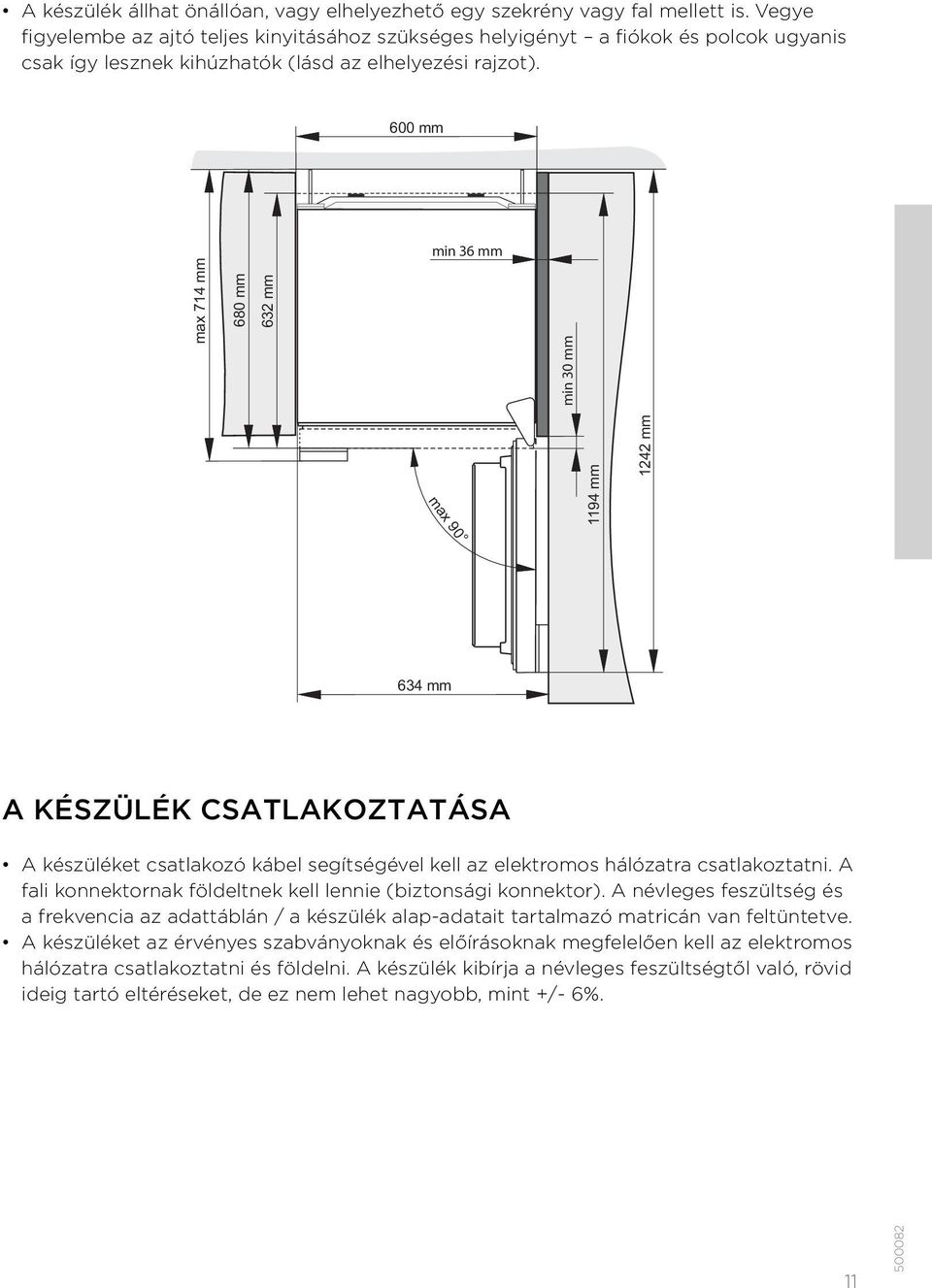 600 mm min 36 mm max 714 mm 680 mm 632 mm min 30 mm 1194 mm 1242 mm max 90 634 mm A KÉSZÜLÉK CSATLAKOZTATÁSA A készüléket csatlakozó kábel segítségével kell az elektromos hálózatra csatlakoztatni.