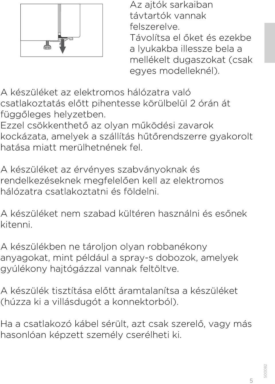 Ezzel csökkenthető az olyan működési zavarok kockázata, amelyek a szállítás hűtőrendszerre gyakorolt hatása miatt merülhetnének fel.