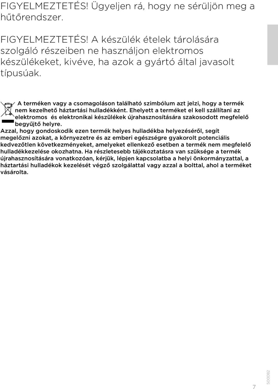 A terméken vagy a csomagoláson található szimbólum azt jelzi, hogy a termék nem kezelhető háztartási hulladékként.