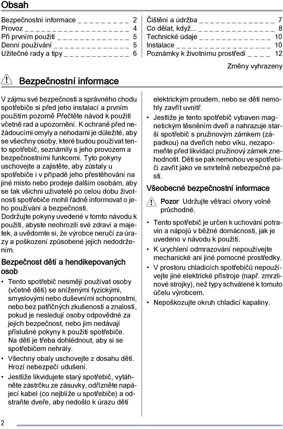 K ochraně před nežádoucími omyly a nehodami je důležité, aby se všechny osoby, které budou používat tento spotřebič, seznámily s jeho provozem a bezpečnostními funkcemi.