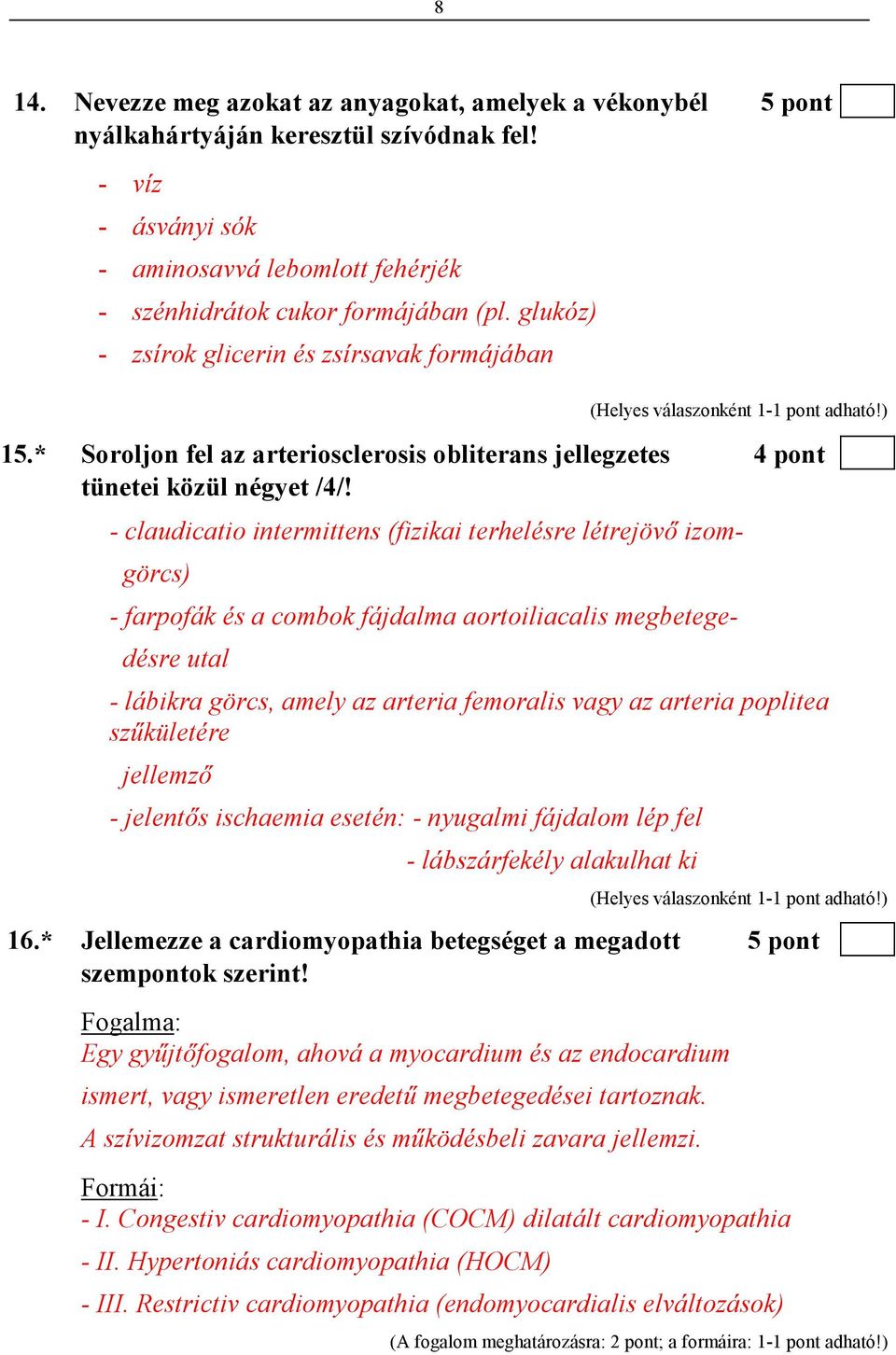 - claudicatio intermittens (fizikai terhelésre létrejövı izom- görcs) - farpofák és a combok fájdalma aortoiliacalis megbetege- désre utal - lábikra görcs, amely az arteria femoralis vagy az arteria