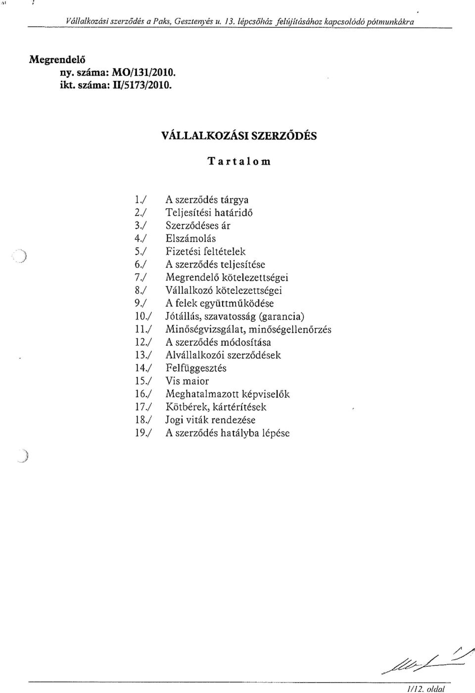 ! A szerződés teljesítése 71 Megrendelő kötelezettségei 81 Vállalkozó kötelezettségei 91 A felek együttműködése 101 Jótállás, szavatosság (garancia) 111 Minőségvizsgálat,