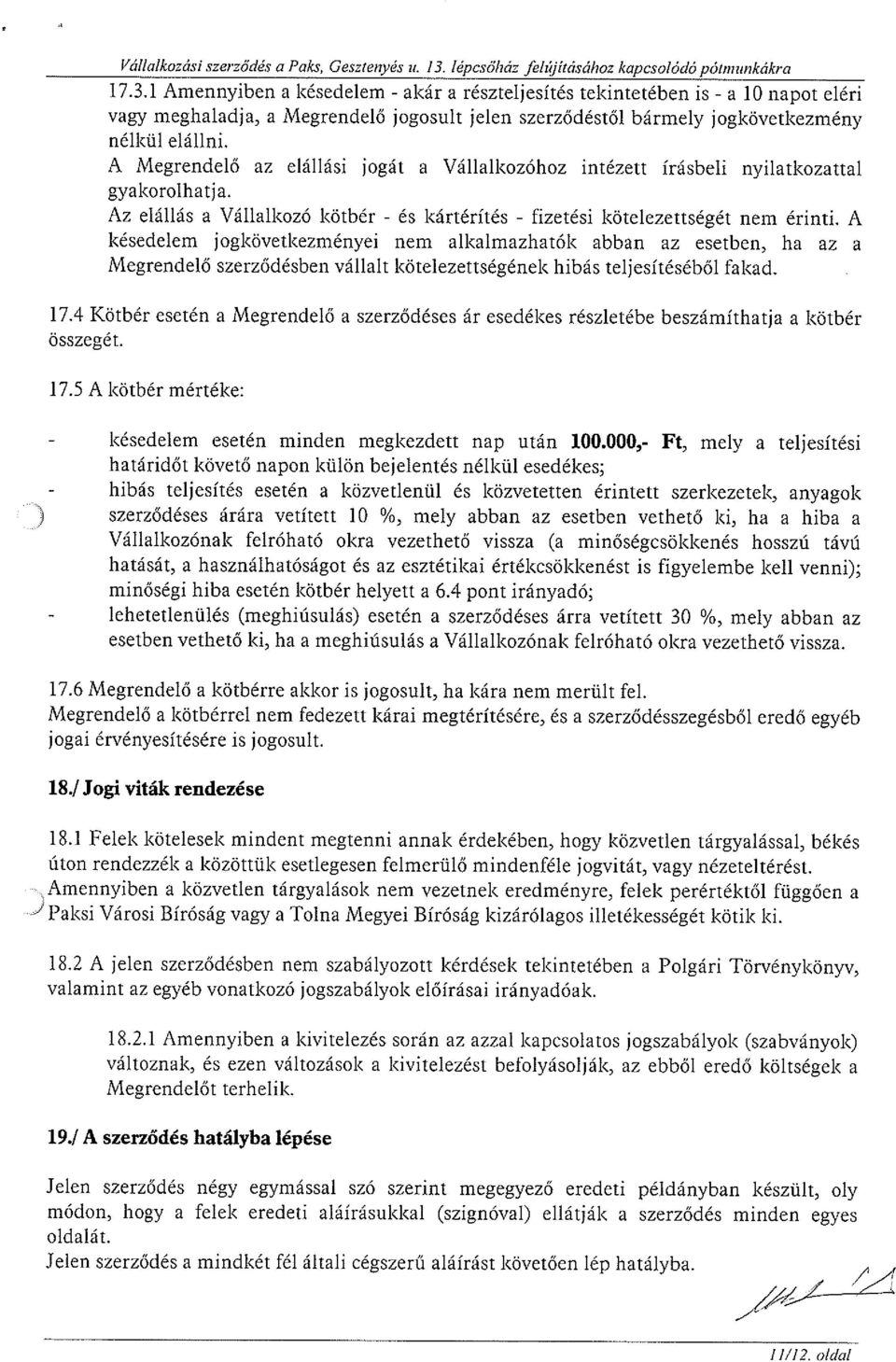 1 Amennyiben a késedelem - akár a részteljesítés tekintetében is - a 10 napot eléri vagy meghaladja, a Megrendelő jogosult jelen szerződéstől bármely jogkövetkezmény nélkül elállni.