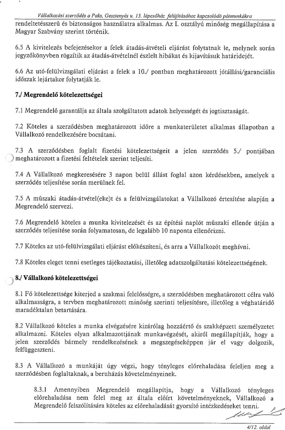 5 A kivitelezés befejezésekor a felek átadás-átvételi eljárást folytatnak le, melynek során jegyzőkönyvben rögzítik az átadás-átvételnél észlelt hibákat és kijavításuk határidejét. 6.