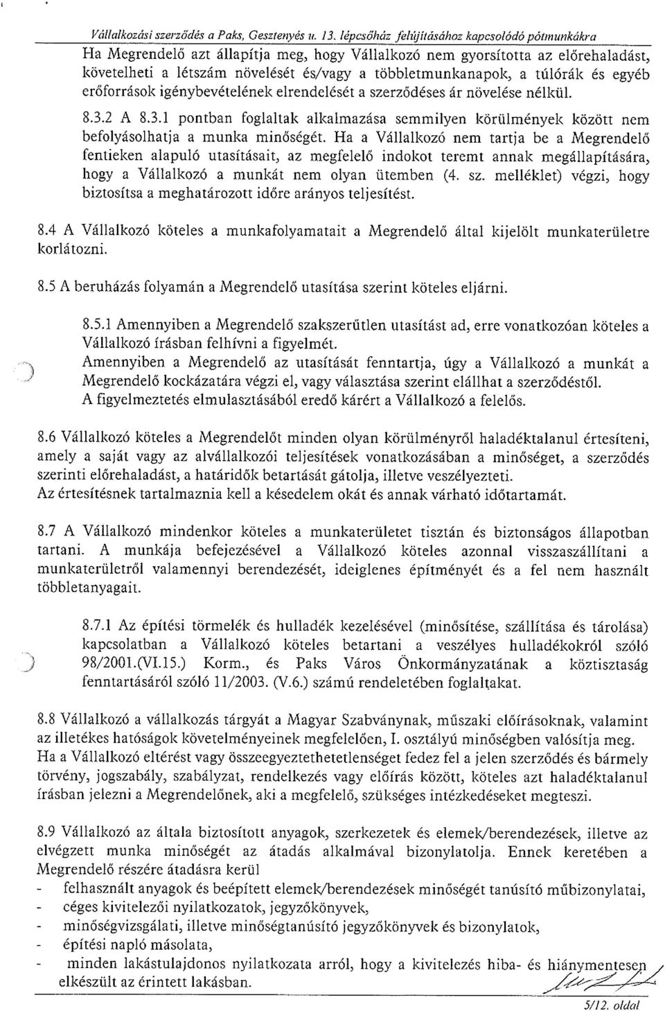 túlórák és egyéb erőforrások igénybevételének elrendelését a szerződéses ár növelése nélkül. 8.3.2 A 8.3.1 pontban foglaltak alkalmazása semmilyen körülmények között nem befolyásolhatja a munka minőségét.