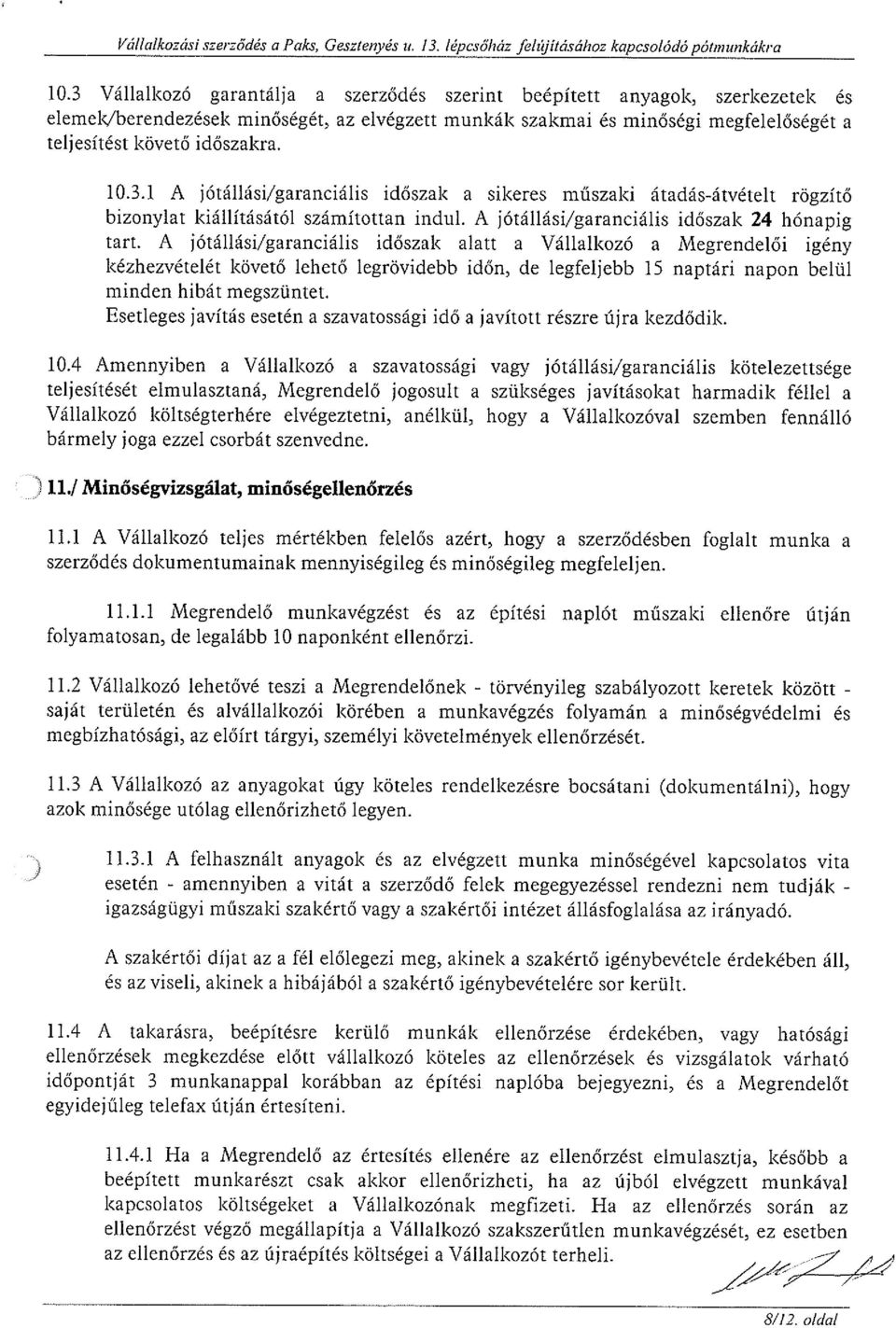 3.1 A jótállási, garanciális időszak a sikeres műszaki átadás-átvételt rögzítő bizonylat kiállításától számítottan indul. A jótállásii garanciális időszak 24 hónapig tart.