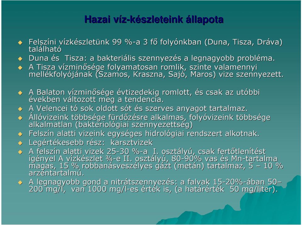 A Balaton vízminv zminısége évtizedekig romlott, és s csak az utóbbi években változott v meg a tendencia. A Velencei tót sok oldott sót s és s szerves anyagot tartalmaz.