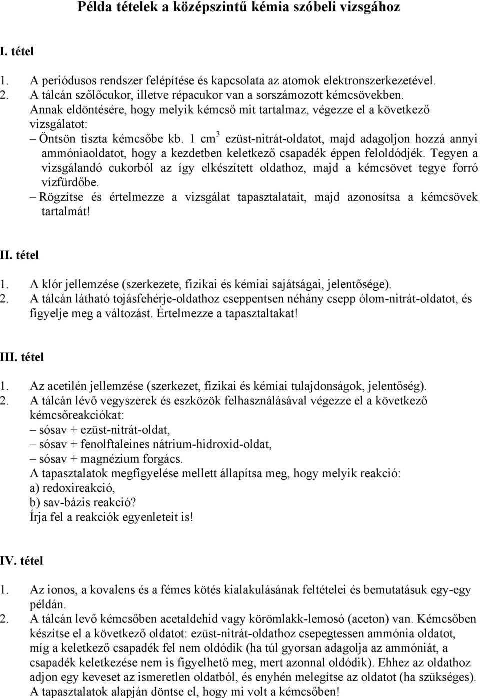 1 cm 3 ezüst-nitrát-oldatot, majd adagoljon hozzá annyi ammóniaoldatot, hogy a kezdetben keletkező csapadék éppen feloldódjék.