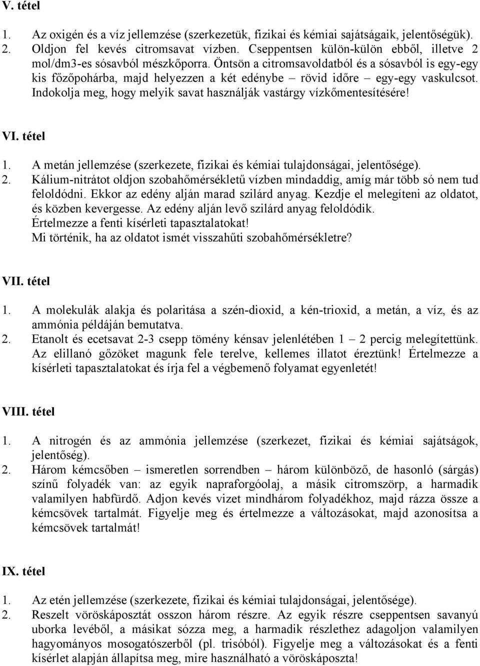 Öntsön a citromsavoldatból és a sósavból is egy-egy kis főzőpohárba, majd helyezzen a két edénybe rövid időre egy-egy vaskulcsot.