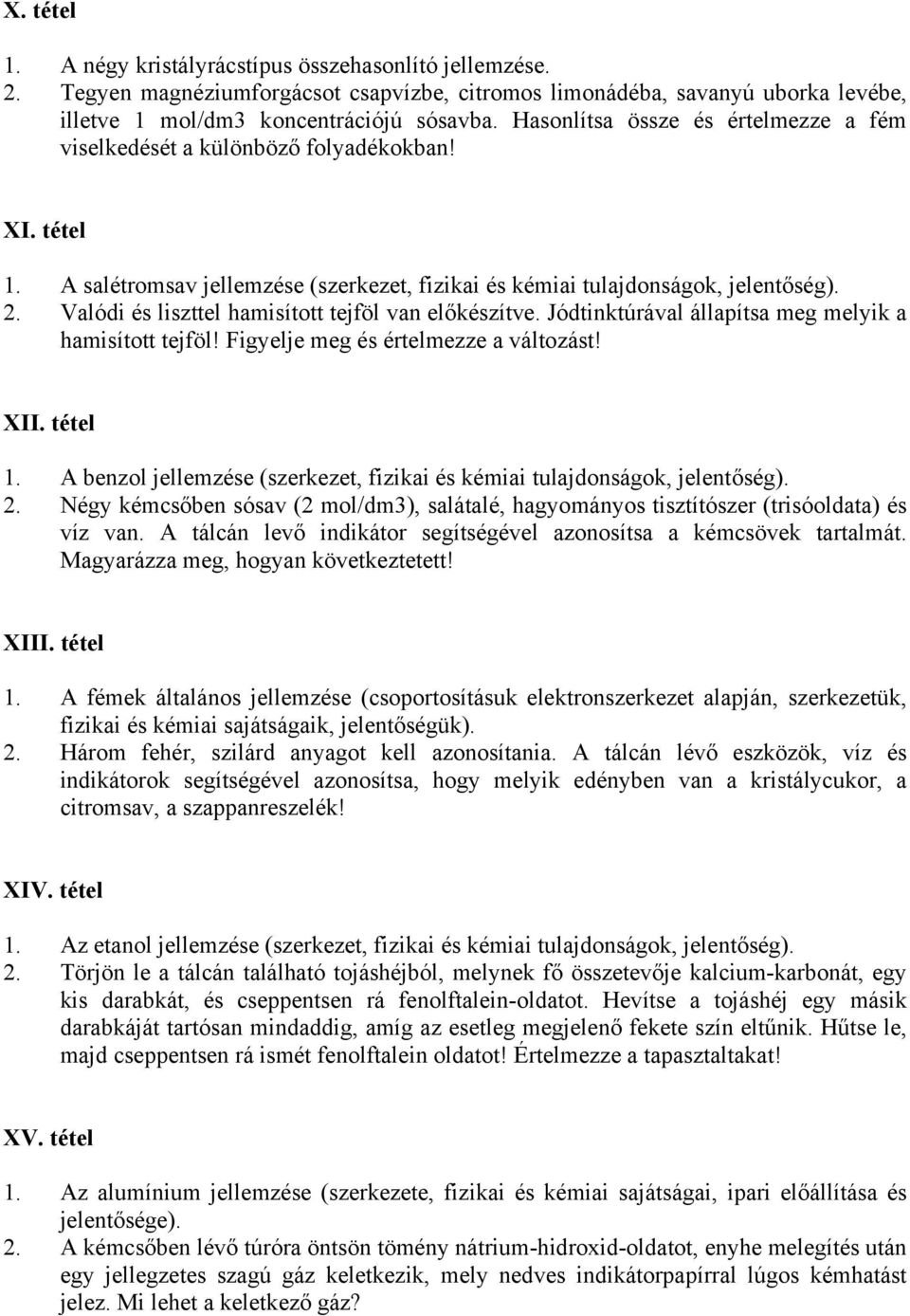 Valódi és liszttel hamisított tejföl van előkészítve. Jódtinktúrával állapítsa meg melyik a hamisított tejföl! Figyelje meg és értelmezze a változást! XII. tétel 1.