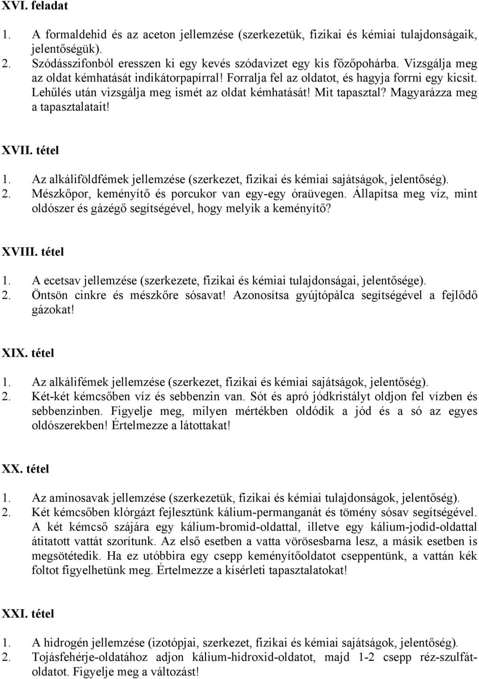 Magyarázza meg a tapasztalatait! XVII. tétel 1. Az alkáliföldfémek jellemzése (szerkezet, fizikai és kémiai sajátságok, jelentőség). 2. Mészkőpor, keményítő és porcukor van egy-egy óraüvegen.