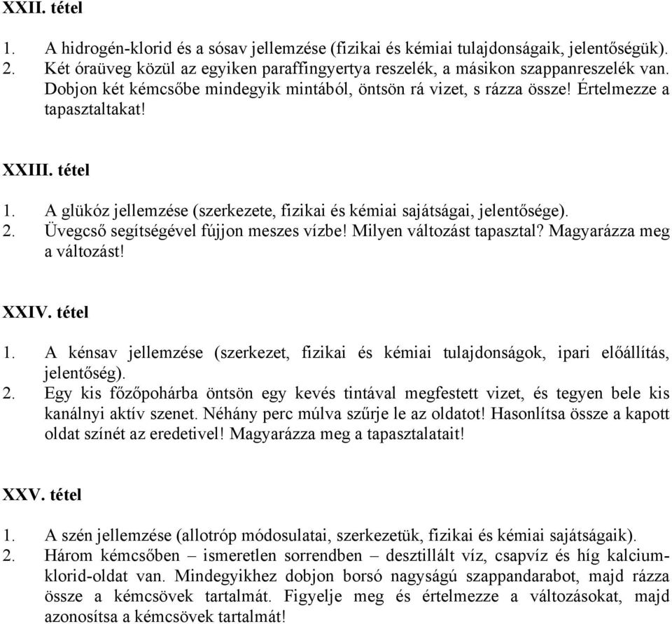 Üvegcső segítségével fújjon meszes vízbe! Milyen változást tapasztal? Magyarázza meg a változást! XXIV. tétel 1.