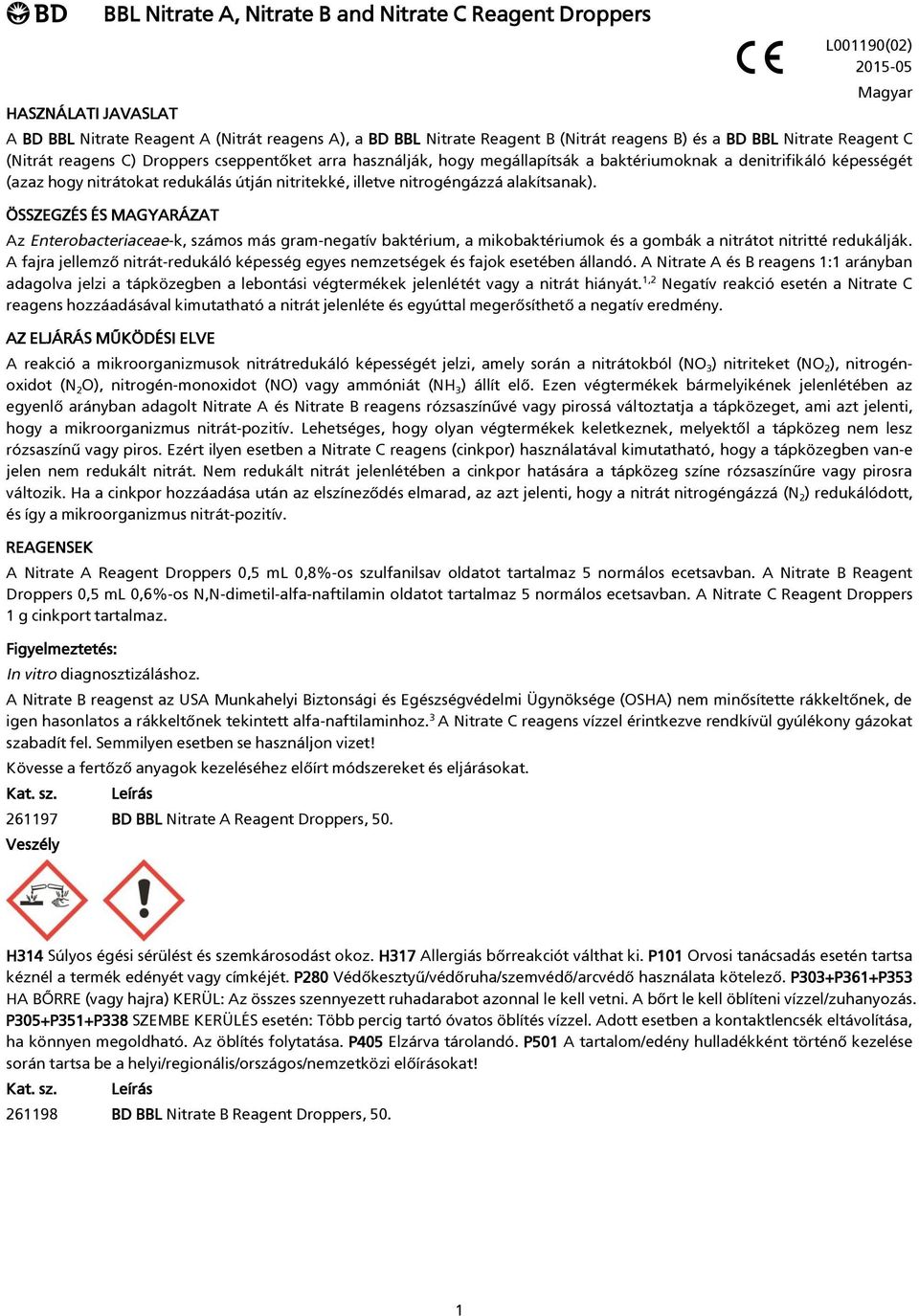 illetve nitrogéngázzá alakítsanak). ÖSSZEGZÉS ÉS MAGYARÁZAT Az Enterobacteriaceae-k, számos más gram-negatív baktérium, a mikobaktériumok és a gombák a nitrátot nitritté redukálják.