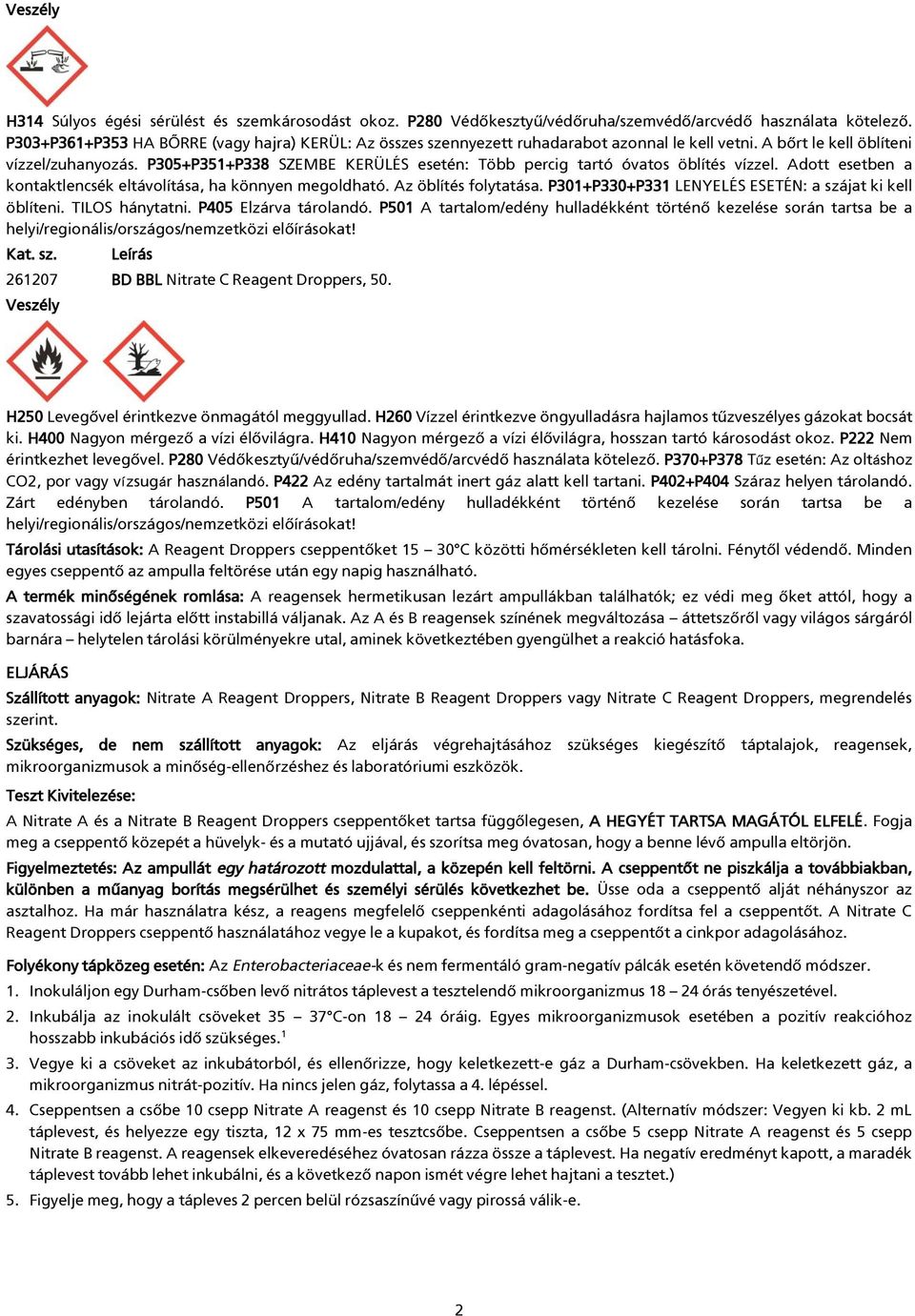 P305+P351+P338 SZEMBE KERÜLÉS esetén: Több percig tartó óvatos öblítés vízzel. Adott esetben a kontaktlencsék eltávolítása, ha könnyen megoldható. Az öblítés folytatása.