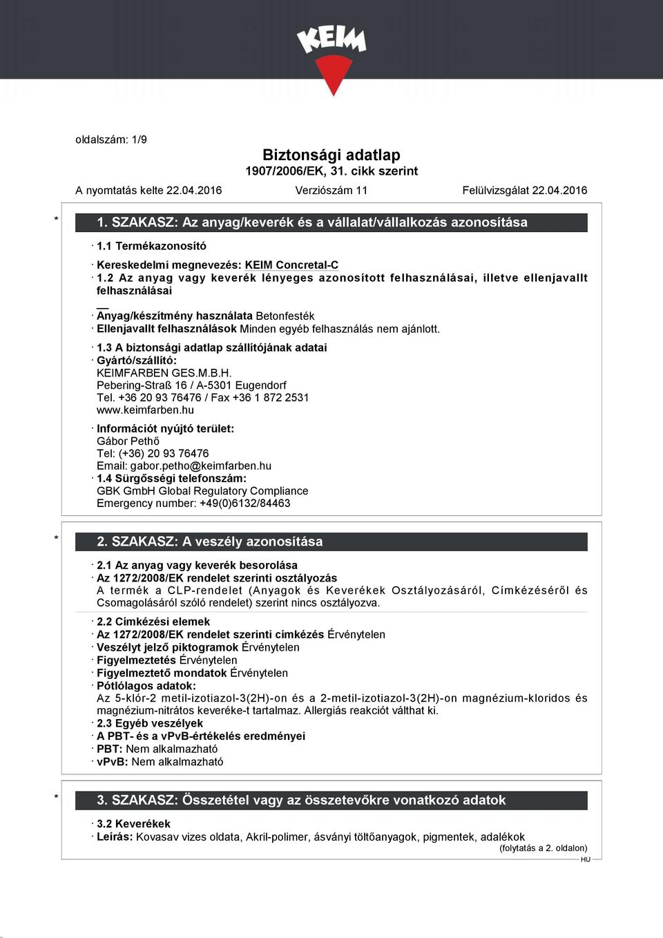 ajánlott. 1.3 A biztonsági adatlap szállítójának adatai Gyártó/szállító: KEIMFARBEN GES.M.B.H. Pebering-Straß 16 / A-5301 Eugendorf Tel. +36 20 93 76476 / Fax +36 1 872 2531 www.keimfarben.