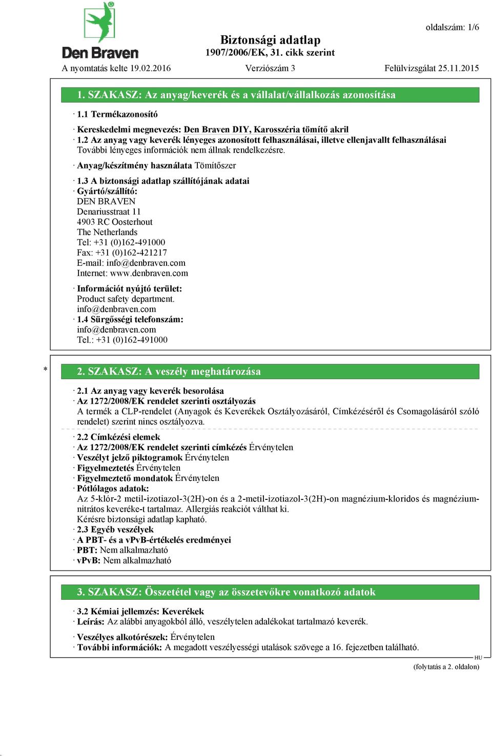 3 A biztonsági adatlap szállítójának adatai Gyártó/szállító: DEN BRAVEN Denariusstraat 11 4903 RC Oosterhout The Netherlands Tel: +31 (0)162-491000 Fax: +31 (0)162-421217 E-mail: info@denbraven.