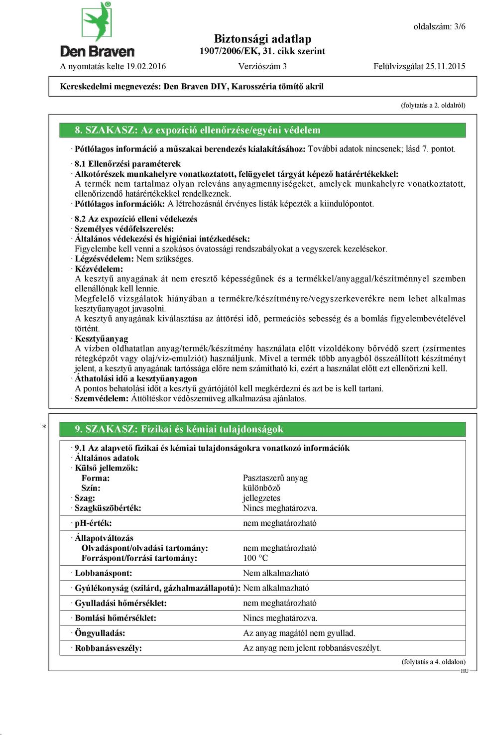 1 Ellenőrzési paraméterek Alkotórészek munkahelyre vonatkoztatott, felügyelet tárgyát képező határértékekkel: A termék nem tartalmaz olyan releváns anyagmennyiségeket, amelyek munkahelyre