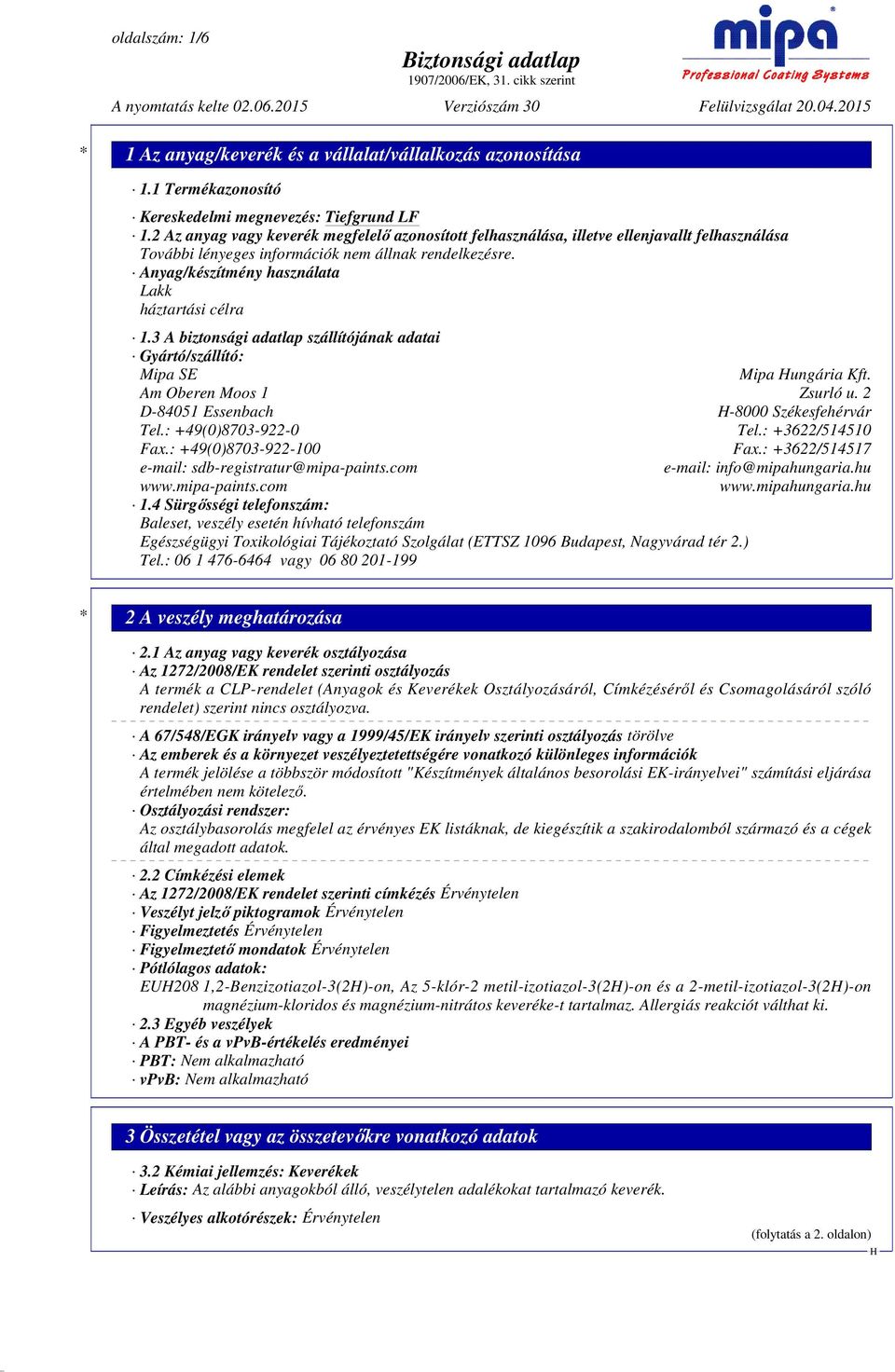 3 A biztonsági adatlap szállítójának adatai Gyártó/szállító: Mipa SE Mipa ungária Kft. Am Oberen Moos 1 Zsurló u. 2 D-84051 Essenbach -8000 Székesfehérvár Tel.: +49(0)8703-922-0 Tel.