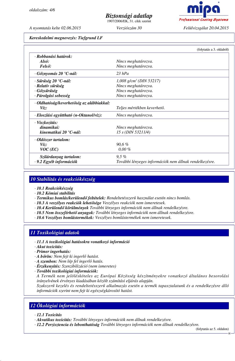 Eloszlási együttható (n-oktanol/víz): Viszkozitás: dinamikai: kinematikai 20 C-nál: 15 s (DIN 53211/4) Oldószer tartalom: Víz: 90,6 % VOC (EC) 0,00 % (folytatás a 3.