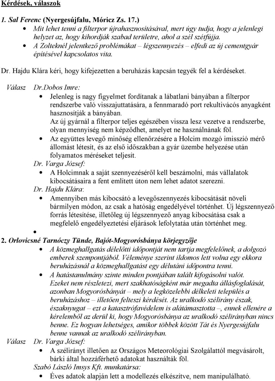 A Zolteknél jelentkező problémákat légszennyezés elfedi az új cementgyár építésével kapcsolatos vita. Dr. Hajdu Klára kéri, hogy kifejezetten a beruházás kapcsán tegyék fel a kérdéseket. Válasz Dr.