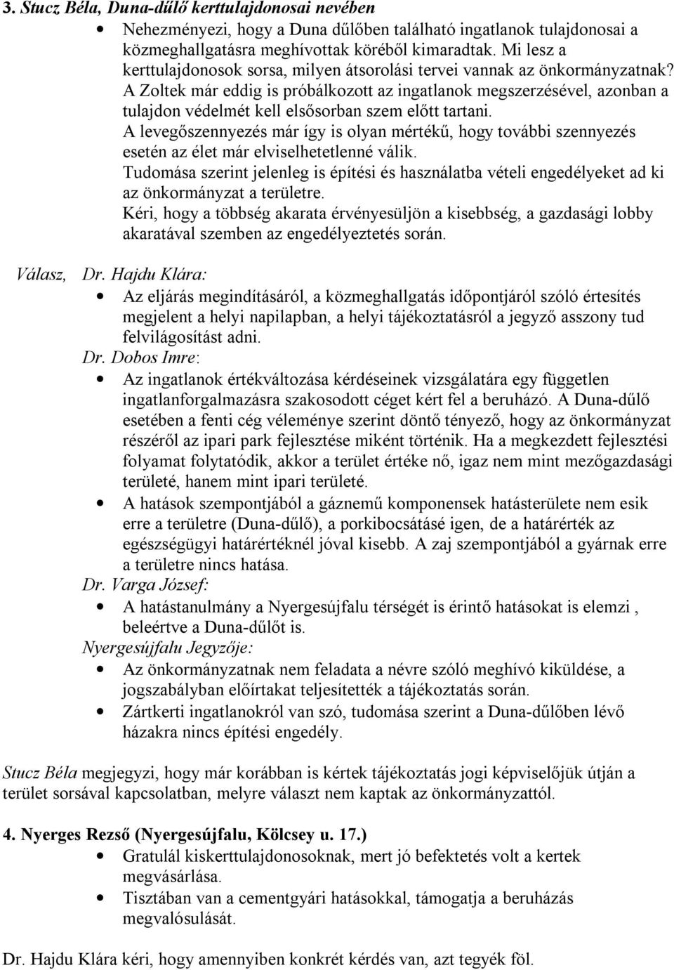 A Zoltek már eddig is próbálkozott az ingatlanok megszerzésével, azonban a tulajdon védelmét kell elsősorban szem előtt tartani.