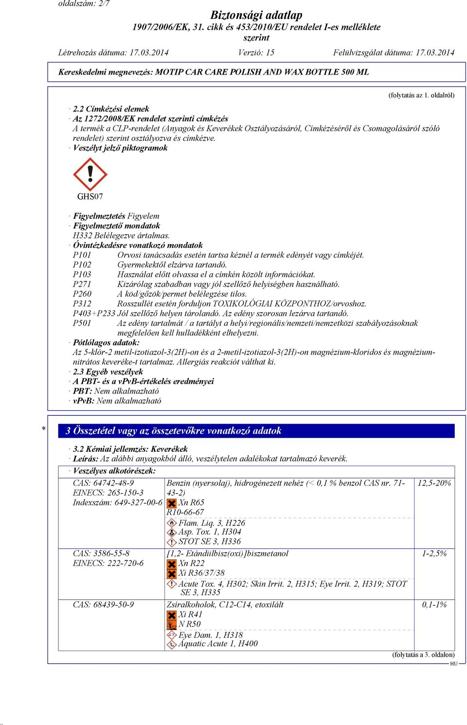 Veszélyt jelző piktogramok GHS07 Figyelmeztetés Figyelem Figyelmeztető mondatok H332 Belélegezve ártalmas.